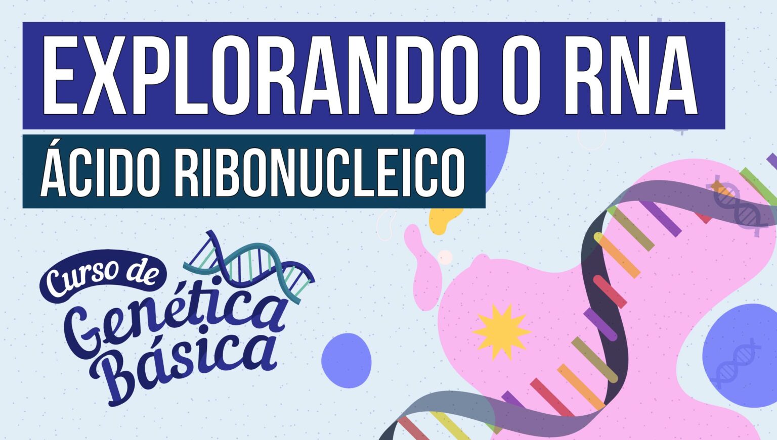 Explorando o RNA - Ácido Ribonucleico | Curso de Genética Básica