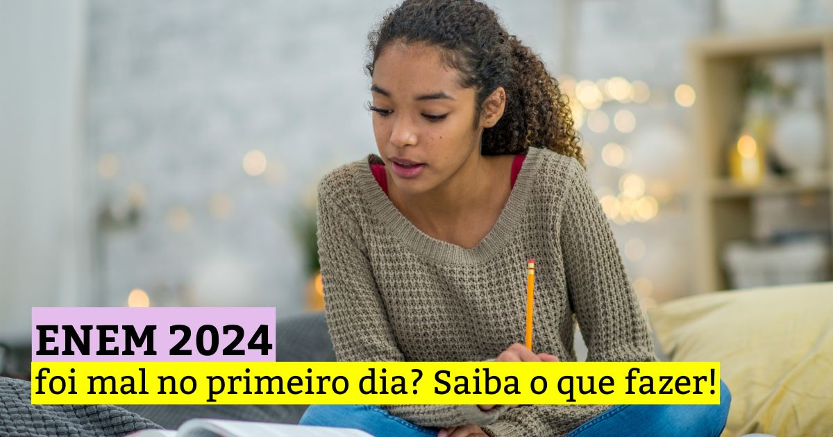 Enem 2024: foi mal no primeiro dia? Saiba o que fazer!