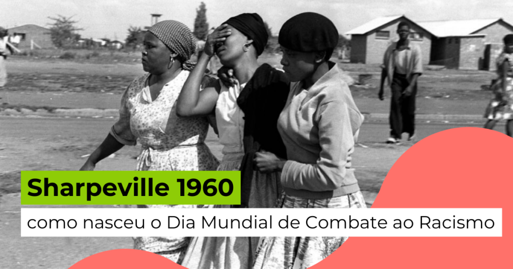 Sharpeville 1960: como nasceu o Dia Mundial de Combate ao Racismo