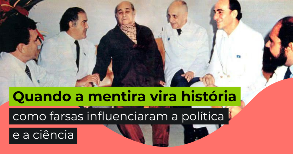 Quando a mentira vira história: como farsas influenciaram a política e a ciência