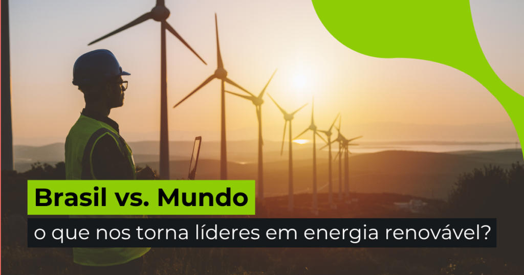 Brasil vs. Mundo: o que nos torna líderes em energia renovável?